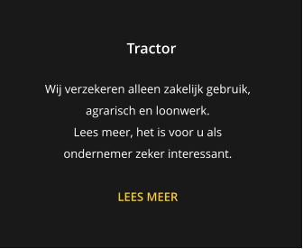 Tractor Wij verzekeren alleen zakelijk gebruik, agrarisch en loonwerk. Lees meer, het is voor u als  ondernemer zeker interessant.  LEES MEER