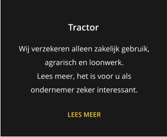 Tractor Wij verzekeren alleen zakelijk gebruik, agrarisch en loonwerk. Lees meer, het is voor u als  ondernemer zeker interessant.  LEES MEER